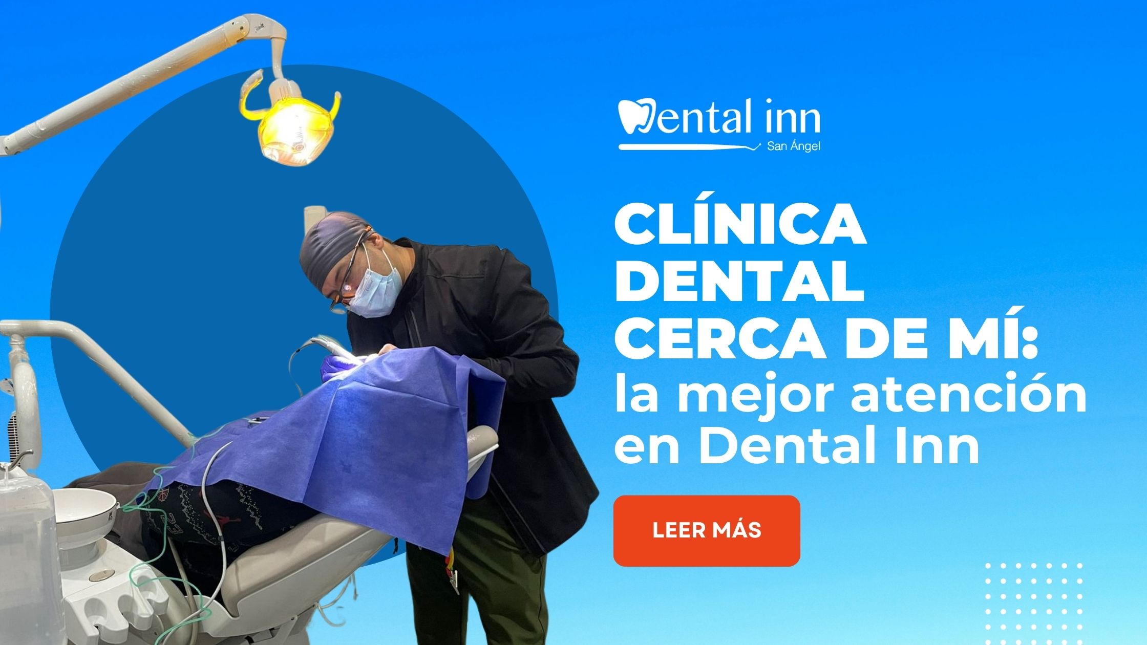 Clínica dental cerca de mí: La mejor atención en Dental Inn